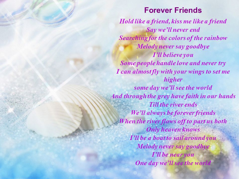 Forever Friends Hold like a friend, kiss me like a friend