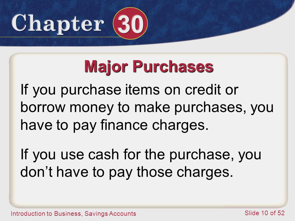 Major Purchases If you purchase items on credit or borrow money to make purchases, you have to pay finance charges.