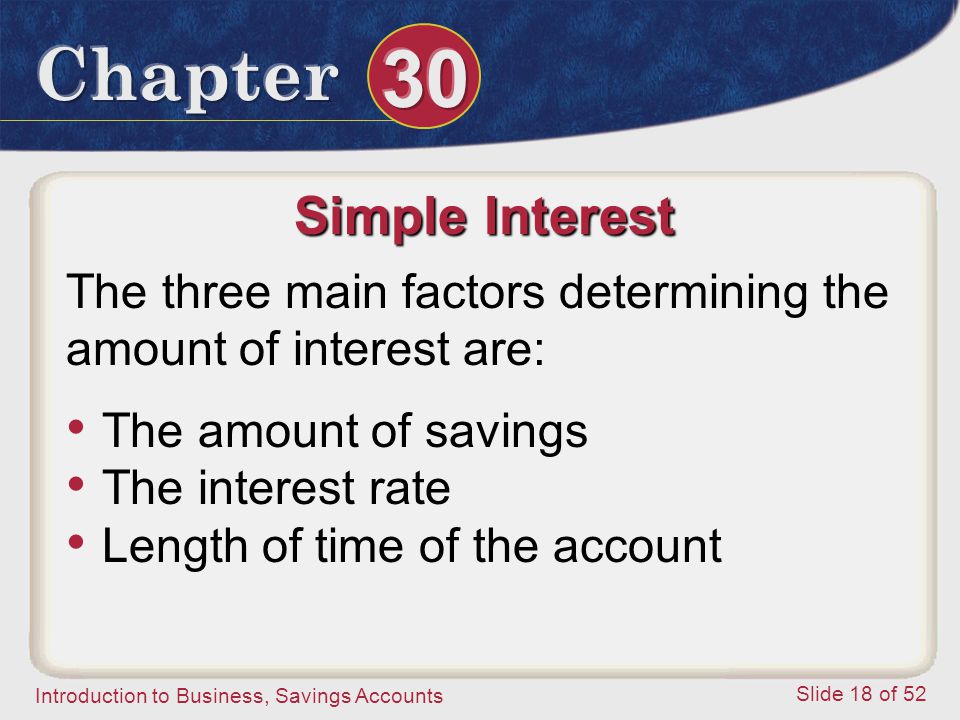Simple Interest The three main factors determining the amount of interest are: The amount of savings.