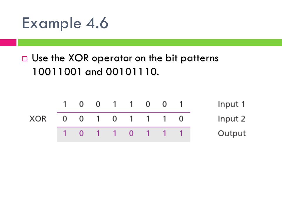 Example 4.6 Use the XOR operator on the bit patterns and