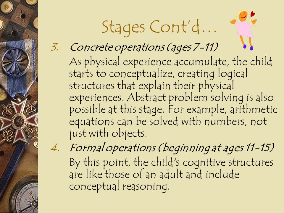 Stages Cont’d… Concrete operations (ages 7-11)