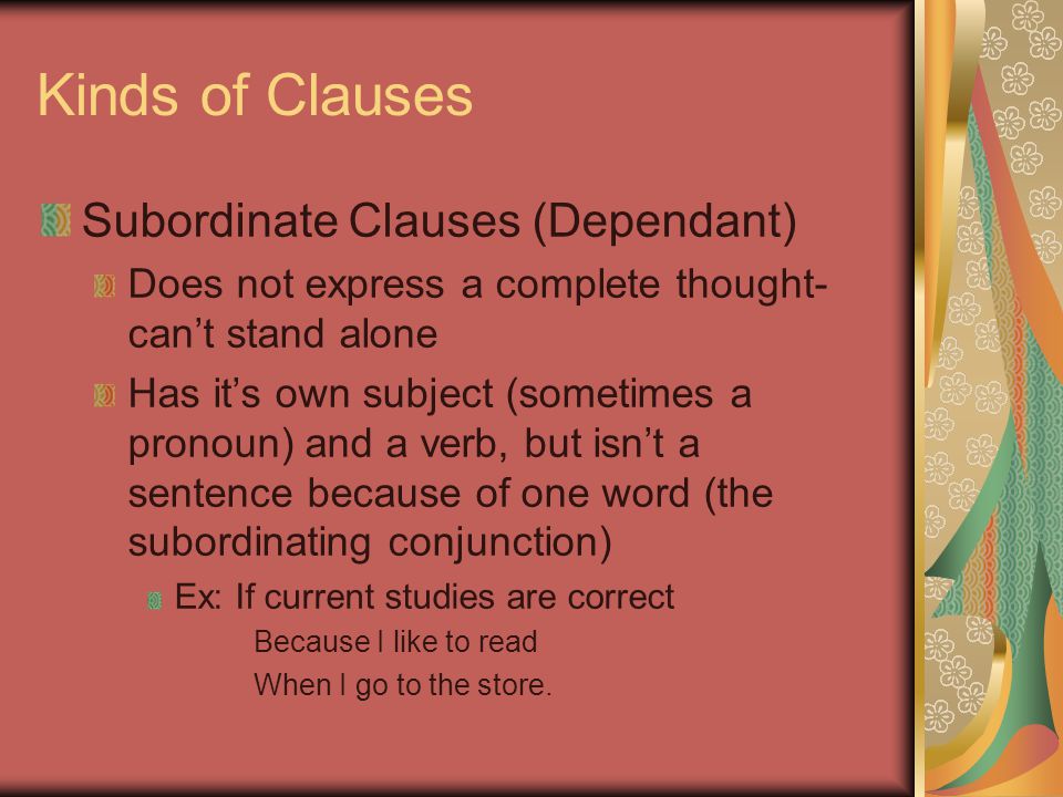 Kinds of Clauses Subordinate Clauses (Dependant)