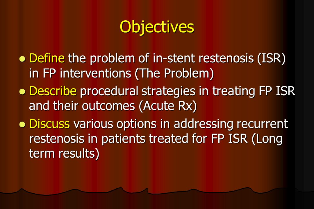 Objectives Define the problem of in-stent restenosis (ISR) in FP interventions (The Problem)