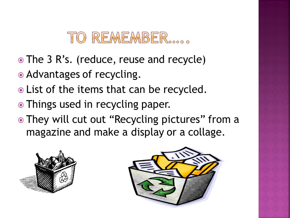 TO REMEMBER….. The 3 R’s. (reduce, reuse and recycle)