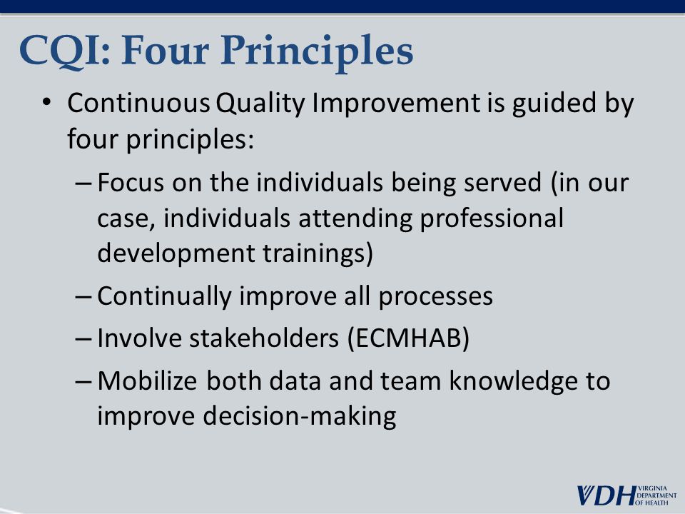 CQI: Four Principles Continuous Quality Improvement is guided by four principles:
