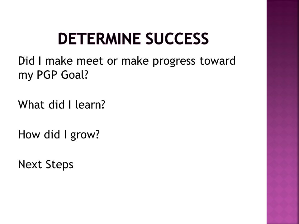 DETERMINE SUCCESS Did I make meet or make progress toward my PGP Goal What did I learn How did I grow Next Steps