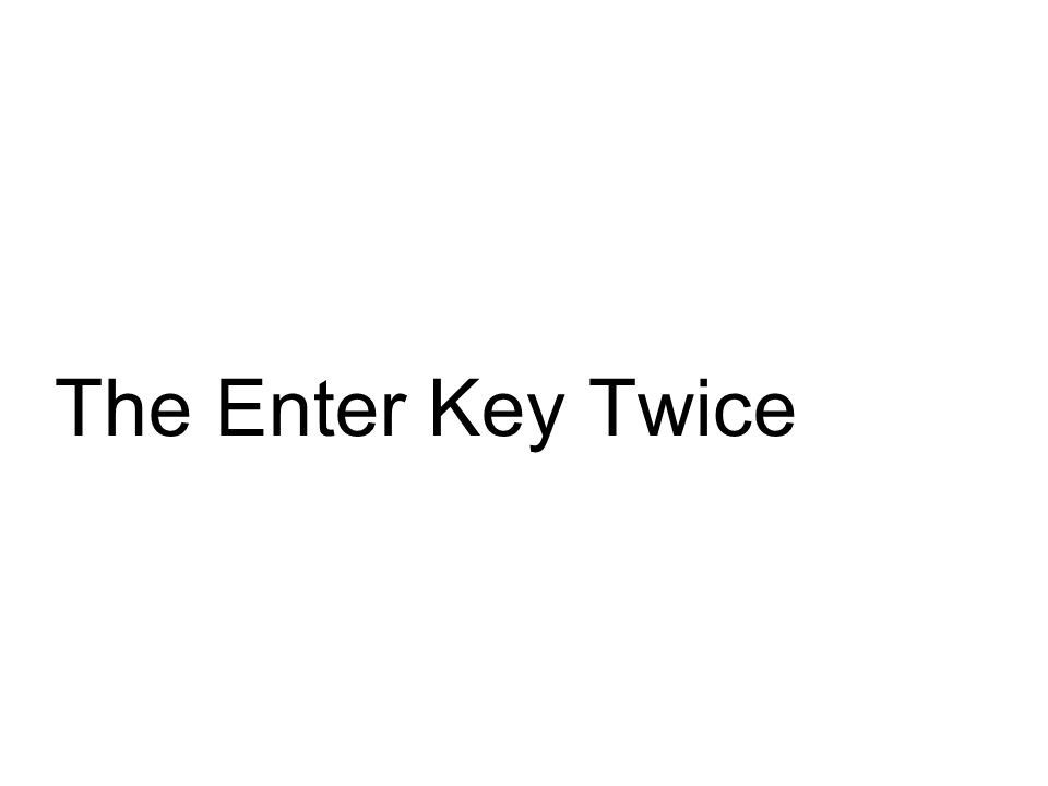 The Enter Key Twice