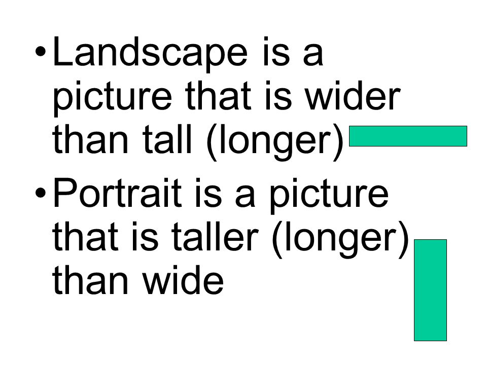 Landscape is a picture that is wider than tall (longer)