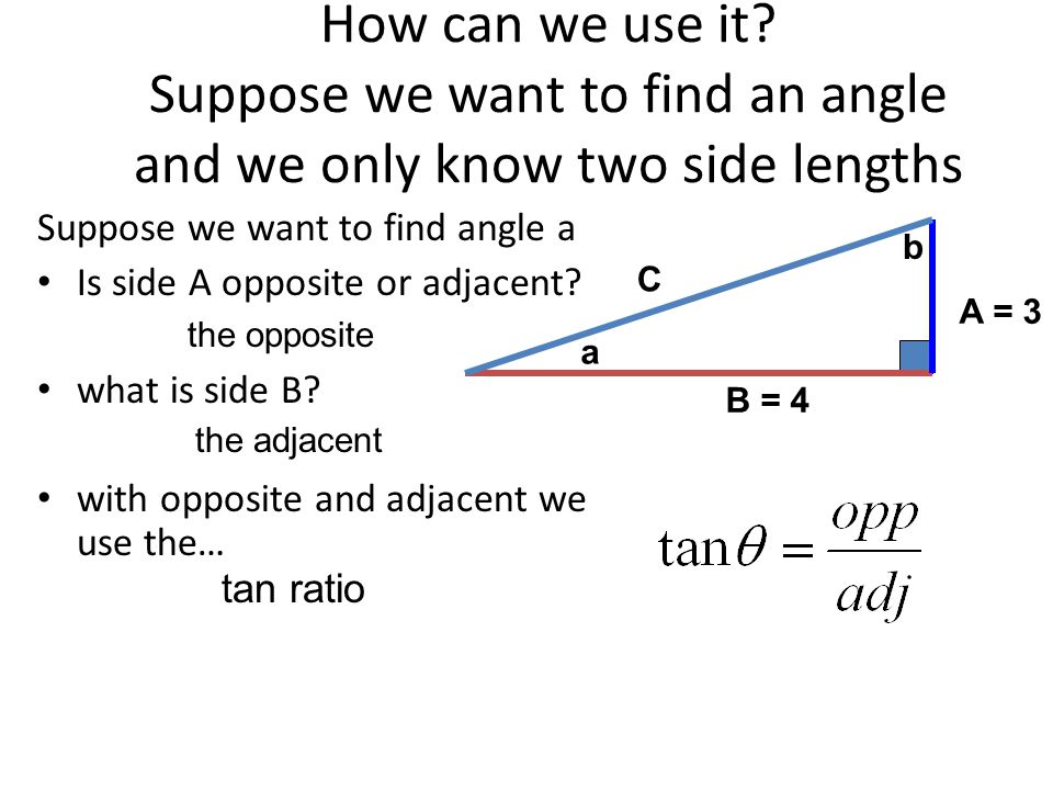 How can we use it Suppose we want to find an angle and we only know two side lengths