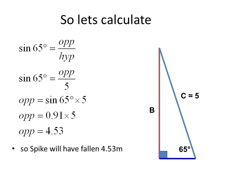 So lets calculate C = 5 B so Spike will have fallen 4.53m 65°