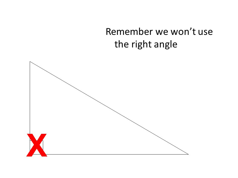 Remember we won’t use the right angle