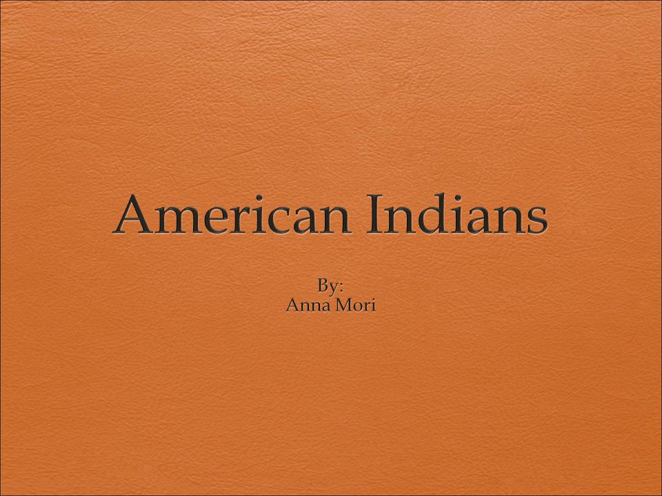 American Indians By: Anna Mori