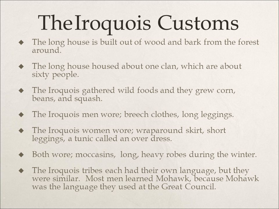 The Iroquois Customs The long house is built out of wood and bark from the forest around.