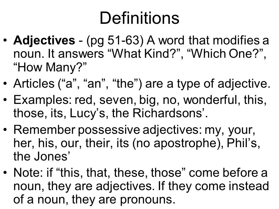 Definitions Adjectives - (pg 51-63) A word that modifies a noun. It answers What Kind , Which One , How Many
