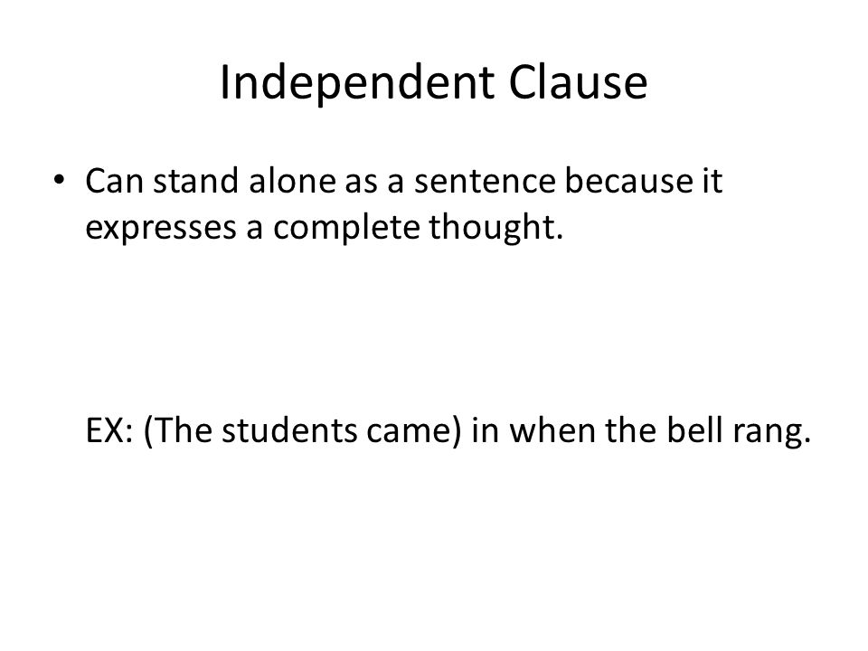 Independent Clause Can stand alone as a sentence because it expresses a complete thought.