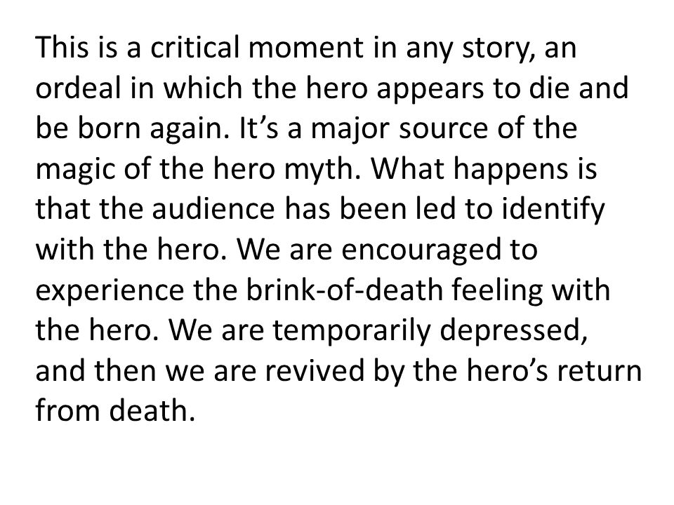 This is a critical moment in any story, an ordeal in which the hero appears to die and be born again.