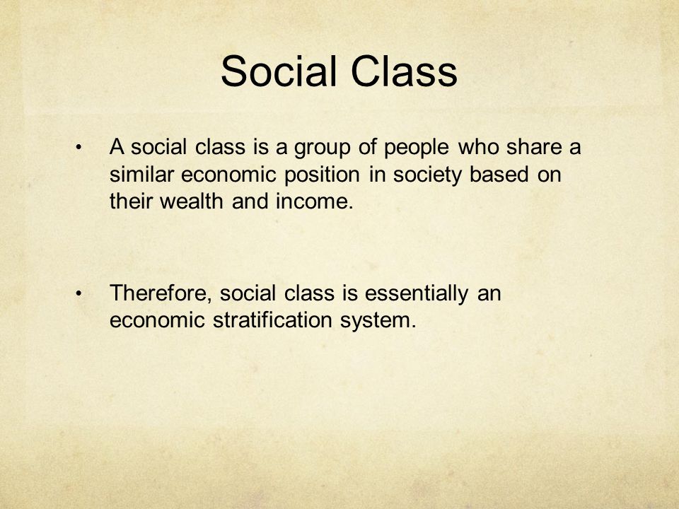 Social Class A social class is a group of people who share a similar economic position in society based on their wealth and income.
