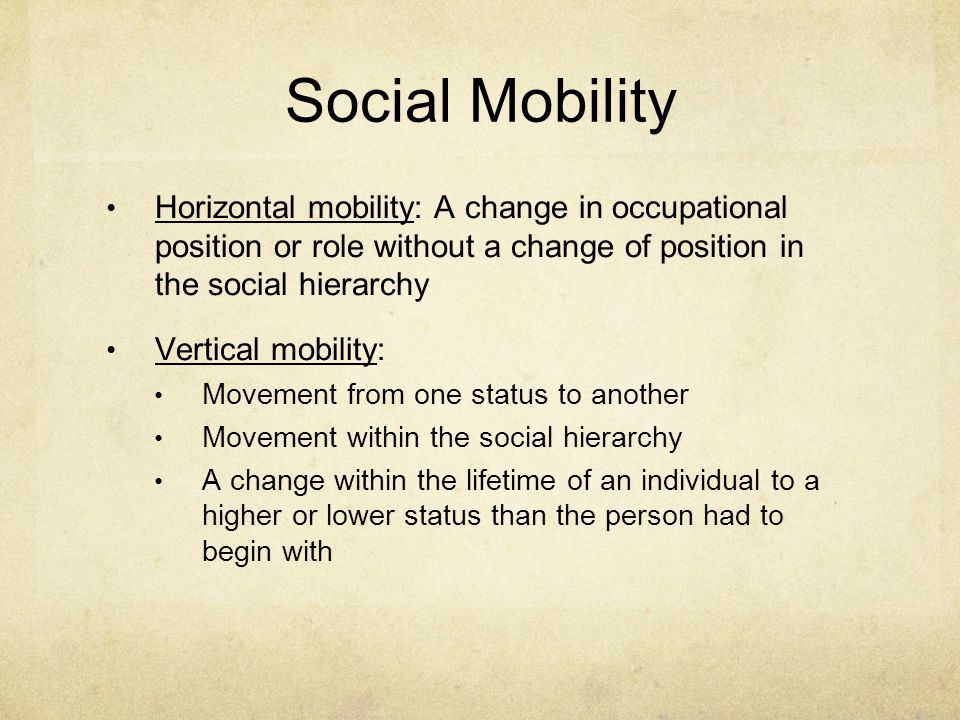 Social Mobility Horizontal mobility: A change in occupational position or role without a change of position in the social hierarchy.