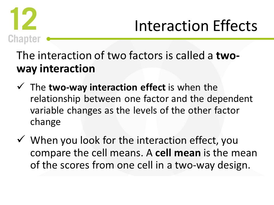 Interaction Effects The interaction of two factors is called a two-way interaction.
