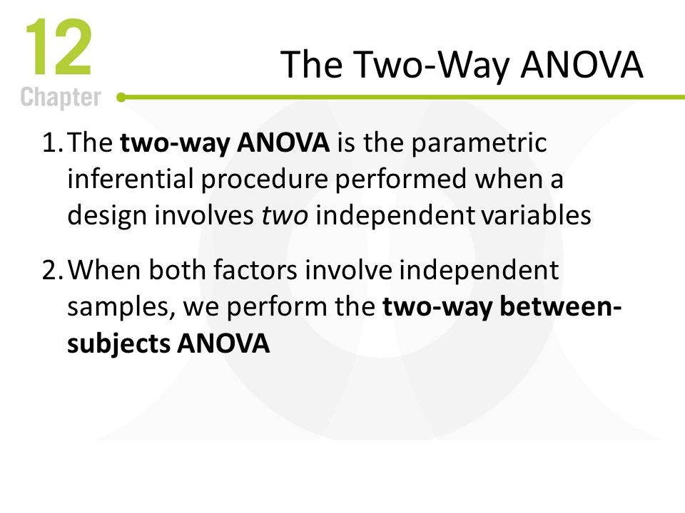 The Two-Way ANOVA The two-way ANOVA is the parametric inferential procedure performed when a design involves two independent variables.