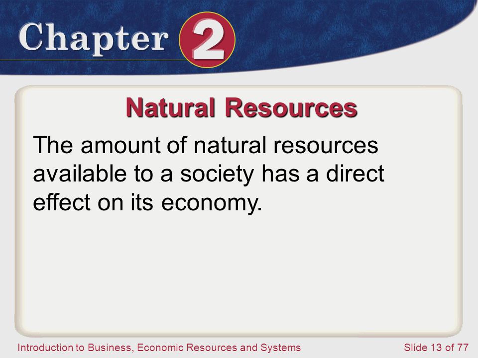 Natural Resources The amount of natural resources available to a society has a direct effect on its economy.