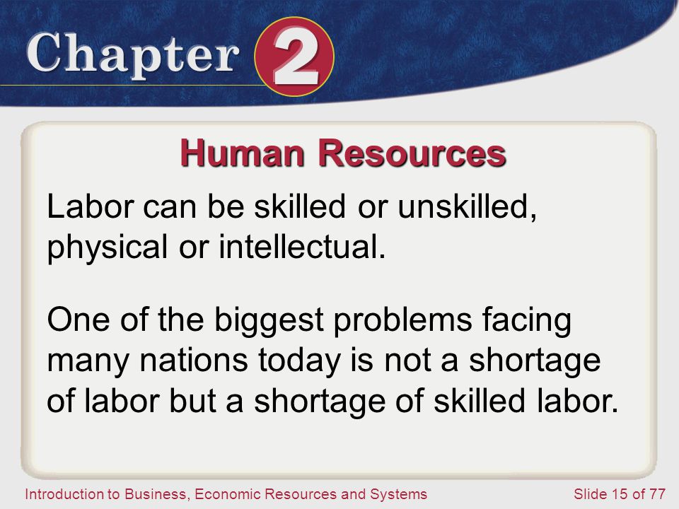 Human Resources Labor can be skilled or unskilled, physical or intellectual.