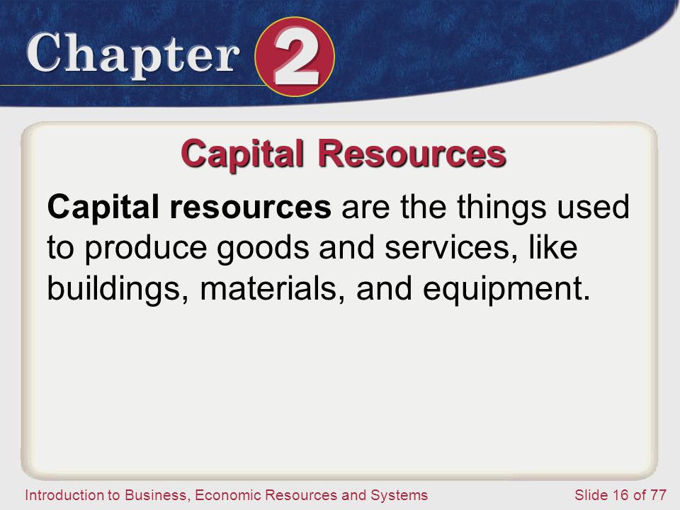 Capital Resources Capital resources are the things used to produce goods and services, like buildings, materials, and equipment.