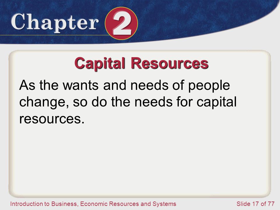 Capital Resources As the wants and needs of people change, so do the needs for capital resources.