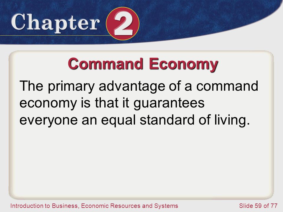 Command Economy The primary advantage of a command economy is that it guarantees everyone an equal standard of living.