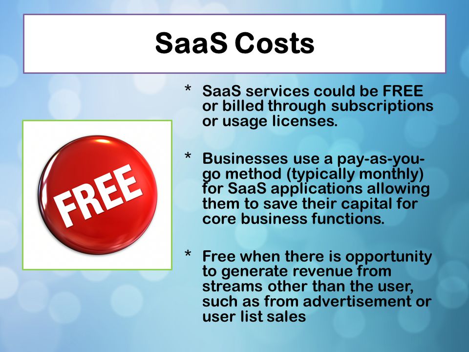 SaaS Costs SaaS services could be FREE or billed through subscriptions or usage licenses.
