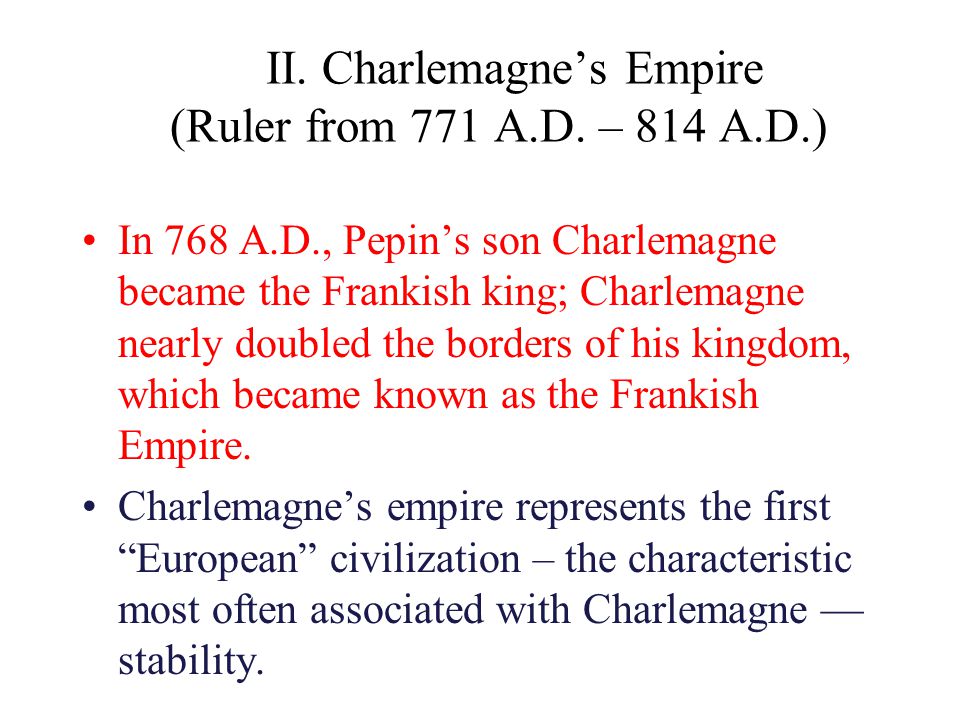 II. Charlemagne’s Empire (Ruler from 771 A.D. – 814 A.D.)