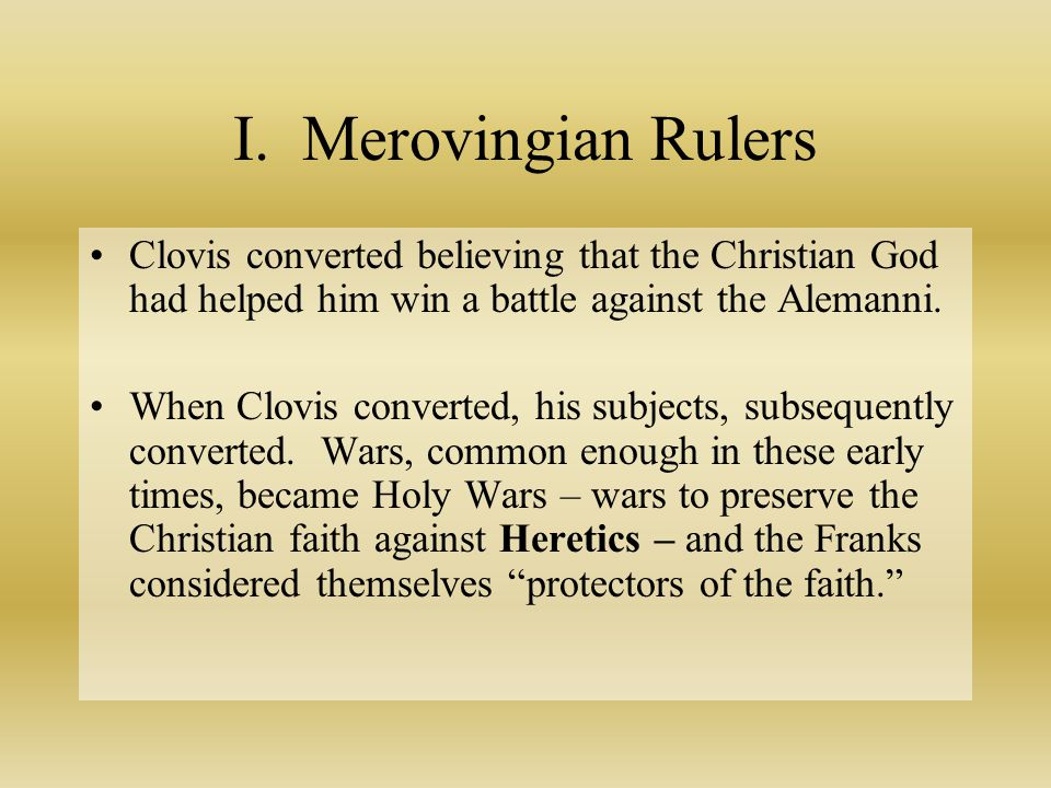 I. Merovingian Rulers Clovis converted believing that the Christian God had helped him win a battle against the Alemanni.