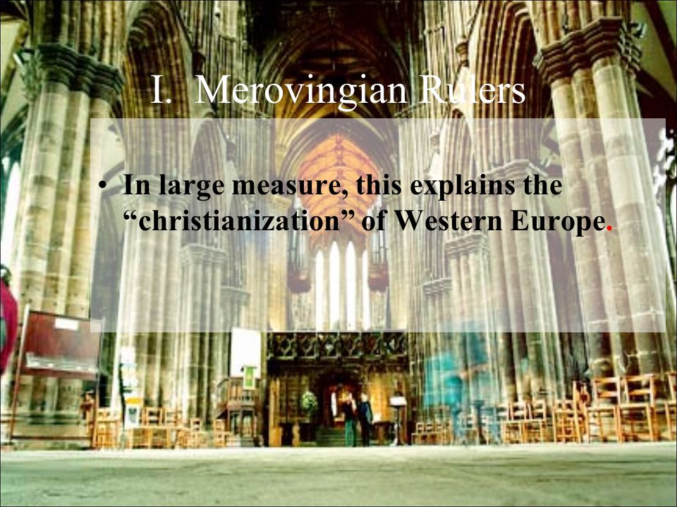 I. Merovingian Rulers In large measure, this explains the christianization of Western Europe.
