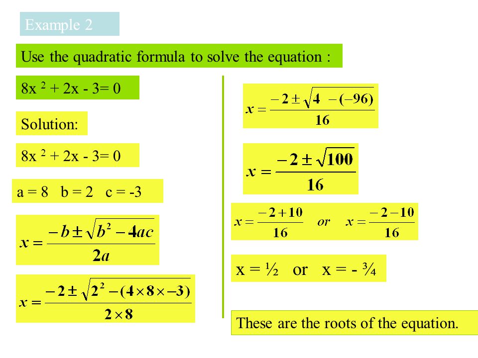 Example 2 Use the quadratic formula to solve the equation : 8x 2 + 2x - 3= 0. Solution: 8x 2 + 2x - 3= 0.