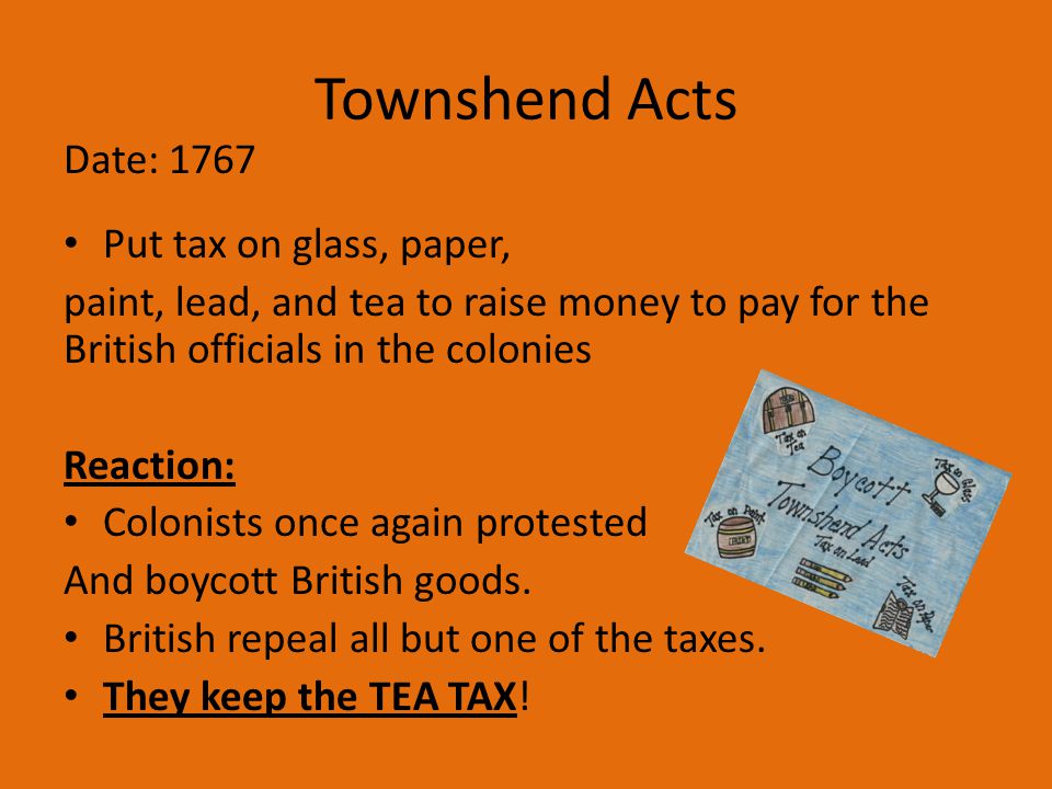 Townshend Acts Date: 1767 Put tax on glass, paper,