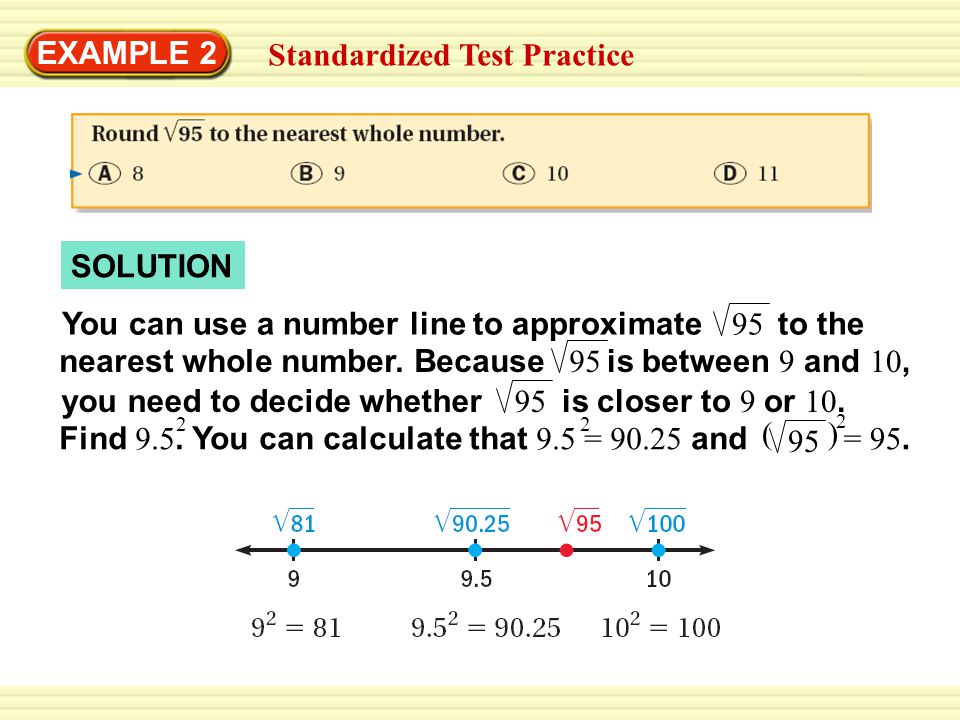 EXAMPLE 2 Standardized Test Practice. SOLUTION. 2. is closer to 9 or 10. You can use a number line to approximate.