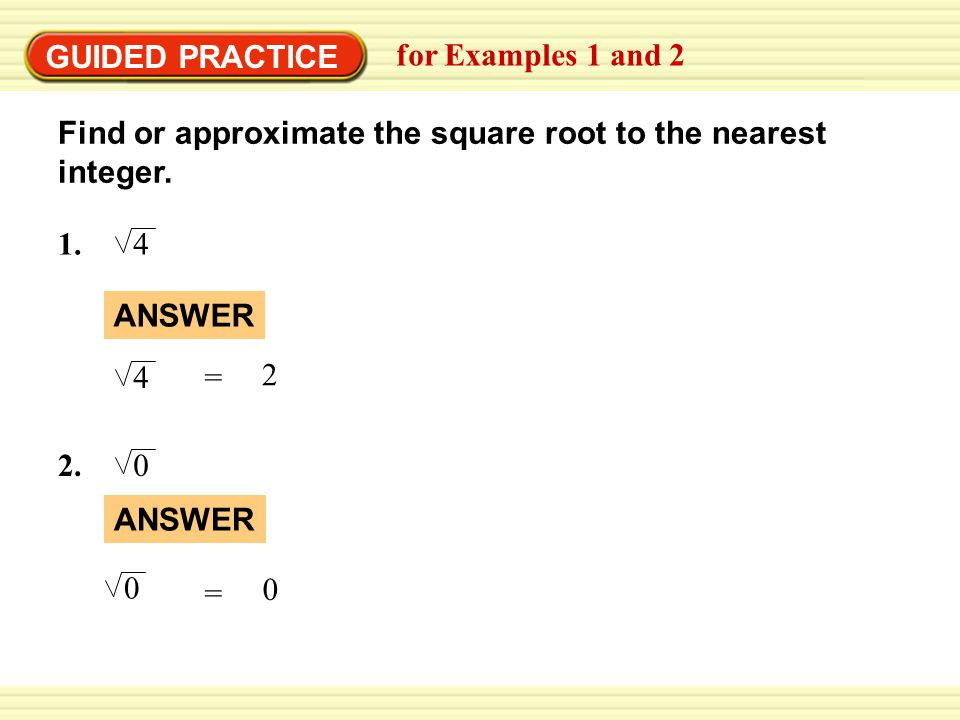 GUIDED PRACTICE for Examples 1 and 2. Find or approximate the square root to the nearest integer. 1.