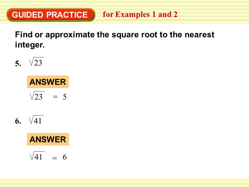 GUIDED PRACTICE for Examples 1 and 2. Find or approximate the square root to the nearest integer. 5.