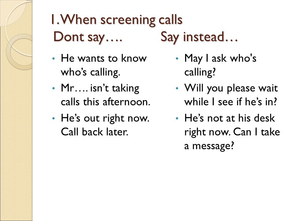1. When screening calls Dont say…. Say instead…
