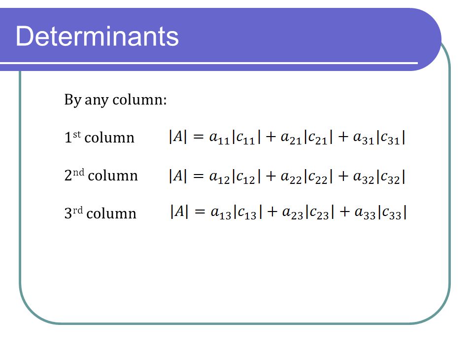 Determinants By any column: 1st column 2nd column 3rd column