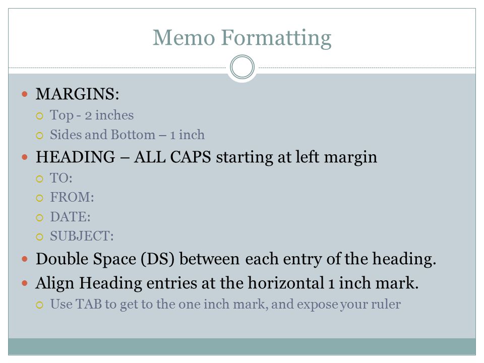 Memo Formatting MARGINS: HEADING – ALL CAPS starting at left margin