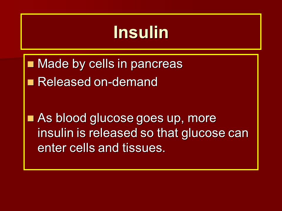 Insulin Made by cells in pancreas Released on-demand