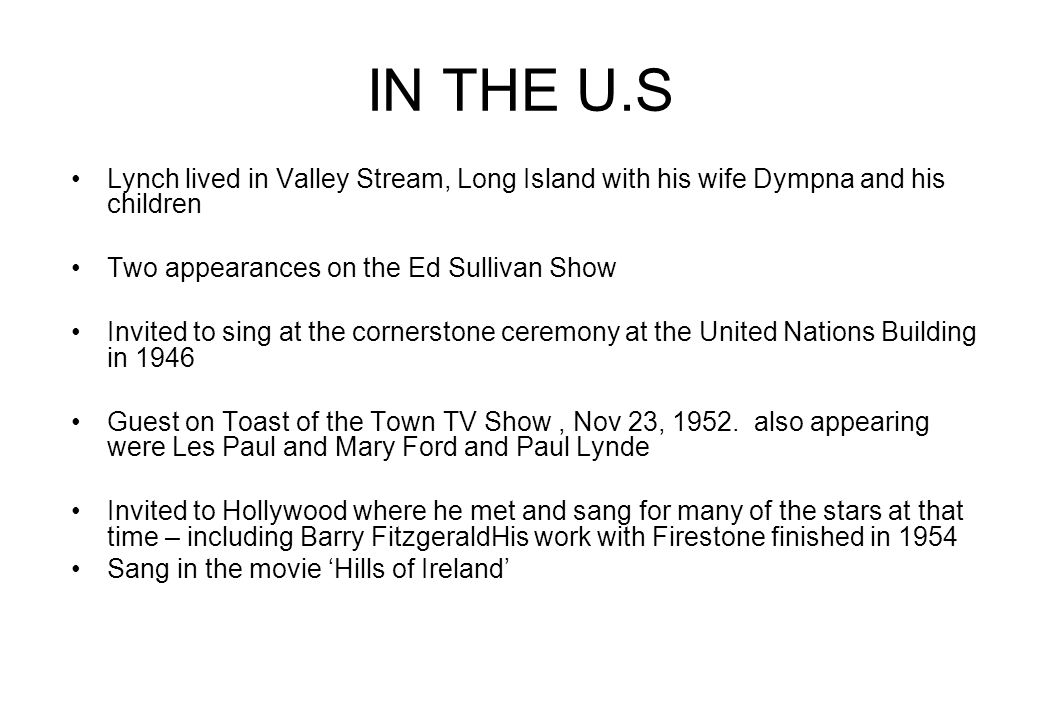 IN THE U.S Lynch lived in Valley Stream, Long Island with his wife Dympna and his children. Two appearances on the Ed Sullivan Show.
