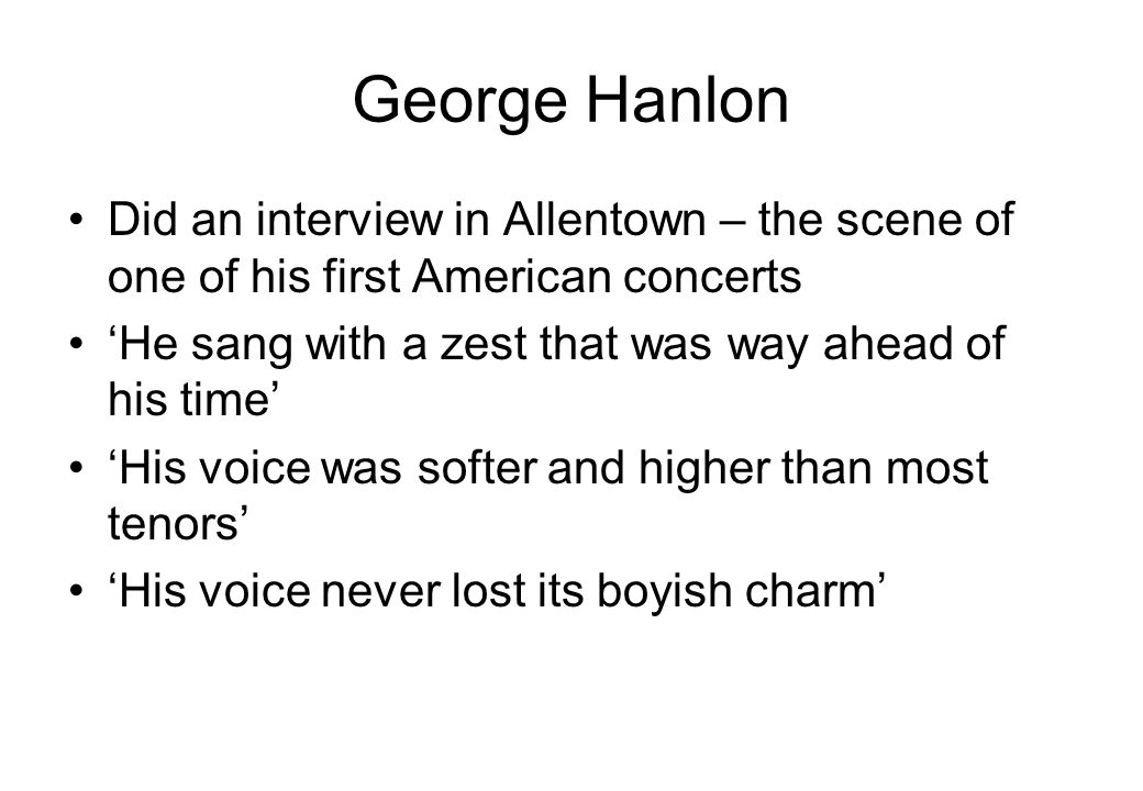 George Hanlon Did an interview in Allentown – the scene of one of his first American concerts. ‘He sang with a zest that was way ahead of his time’