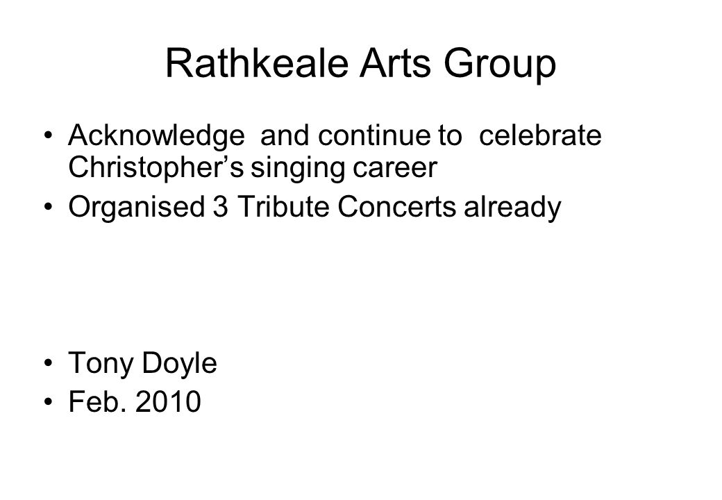 Rathkeale Arts Group Acknowledge and continue to celebrate Christopher’s singing career. Organised 3 Tribute Concerts already.