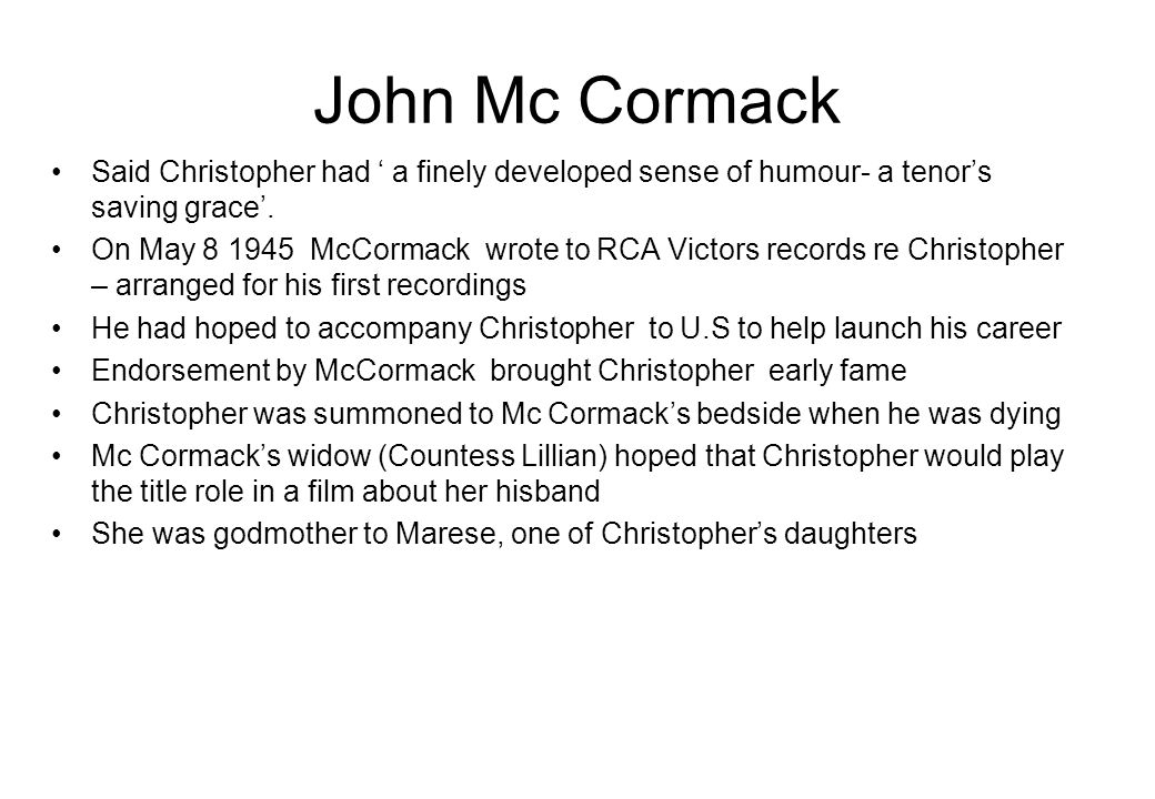 John Mc Cormack Said Christopher had ‘ a finely developed sense of humour- a tenor’s saving grace’.