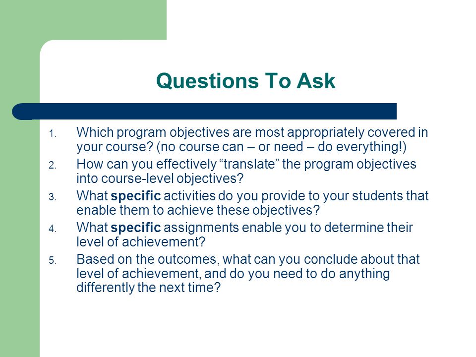 Questions To Ask Which program objectives are most appropriately covered in your course (no course can – or need – do everything!)