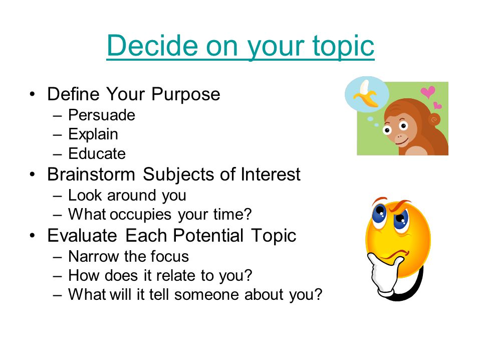 Decide on your topic Define Your Purpose