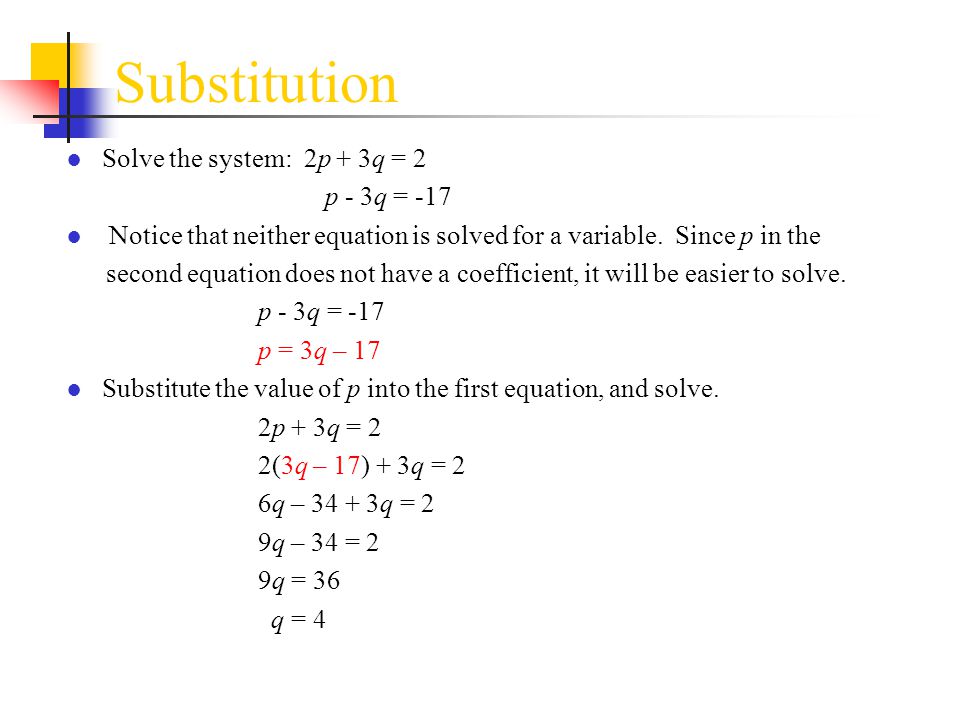 Substitution Solve the system: 2p + 3q = 2 p - 3q = -17