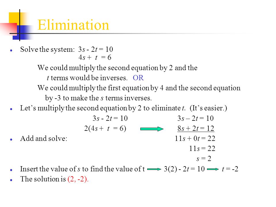 Elimination Solve the system: 3s - 2t = 10 4s + t = 6